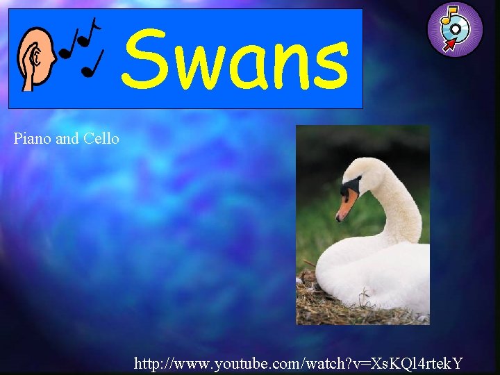 Swans Piano and Cello http: //www. youtube. com/watch? v=Xs. KQl 4 rtek. Y 