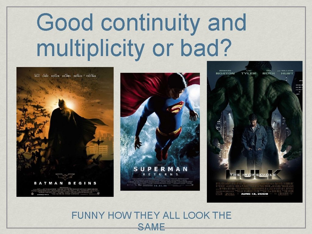 Good continuity and multiplicity or bad? FUNNY HOW THEY ALL LOOK THE SAME 
