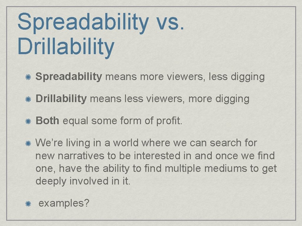 Spreadability vs. Drillability Spreadability means more viewers, less digging Drillability means less viewers, more