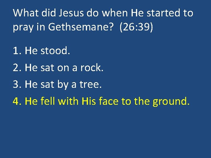 What did Jesus do when He started to pray in Gethsemane? (26: 39) 1.