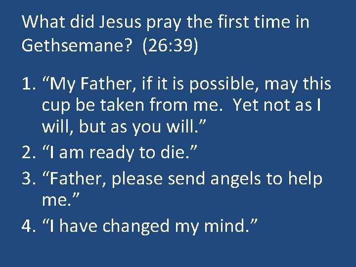 What did Jesus pray the first time in Gethsemane? (26: 39) 1. “My Father,