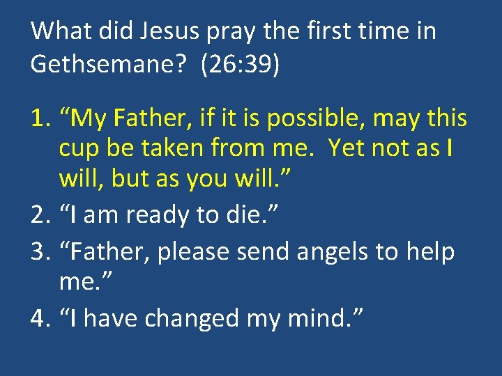 What did Jesus pray the first time in Gethsemane? (26: 39) 1. “My Father,