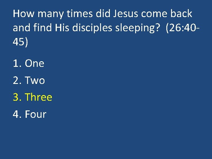 How many times did Jesus come back and find His disciples sleeping? (26: 4045)