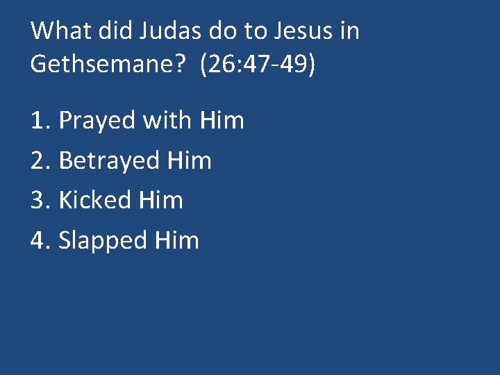 What did Judas do to Jesus in Gethsemane? (26: 47 -49) 1. Prayed with