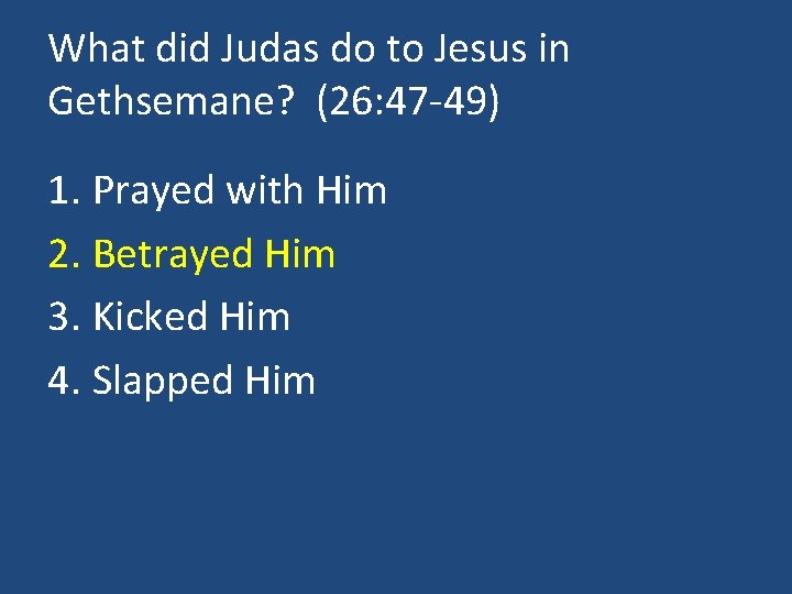 What did Judas do to Jesus in Gethsemane? (26: 47 -49) 1. Prayed with