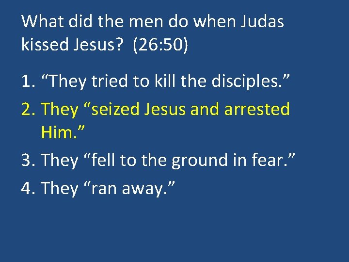 What did the men do when Judas kissed Jesus? (26: 50) 1. “They tried