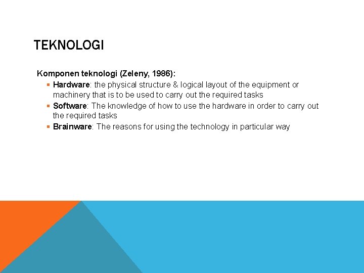 TEKNOLOGI Komponen teknologi (Zeleny, 1986): § Hardware: the physical structure & logical layout of