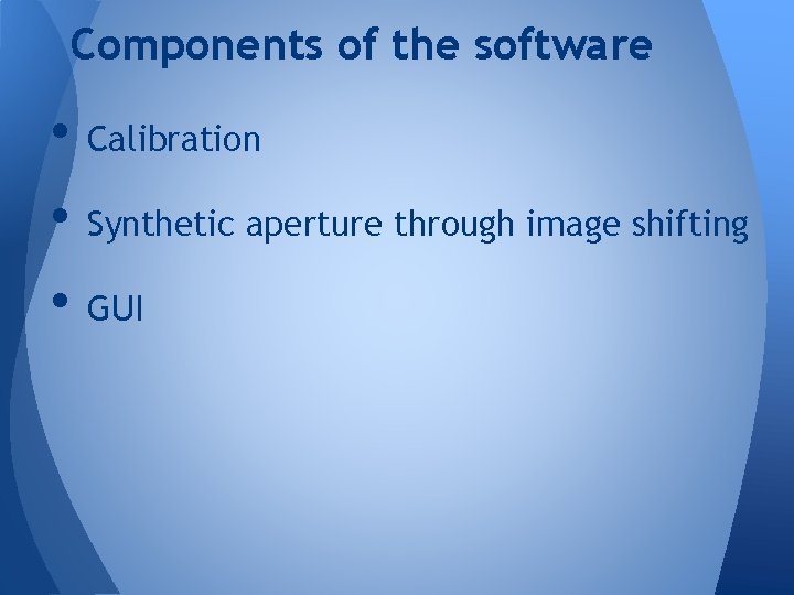 Components of the software • Calibration • Synthetic aperture through image shifting • GUI
