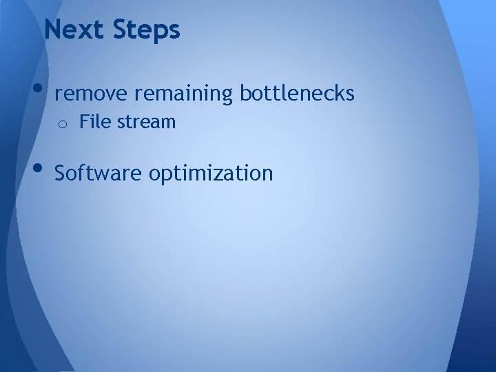 Next Steps • remove remaining bottlenecks o File stream • Software optimization 