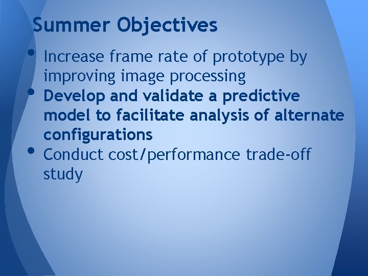 Summer Objectives • Increase frame rate of prototype by improving image processing • Develop