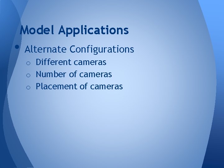 Model Applications • Alternate Configurations o Different cameras o Number of cameras o Placement