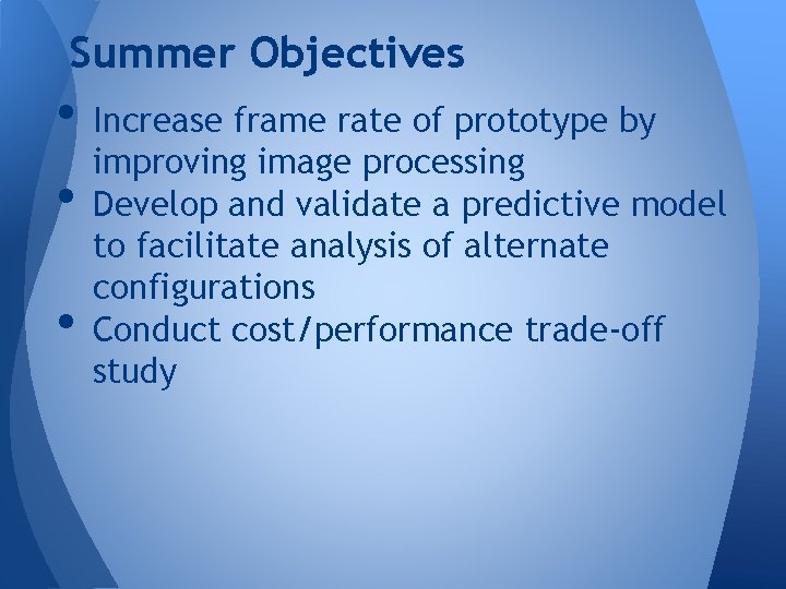 Summer Objectives • Increase frame rate of prototype by improving image processing • Develop