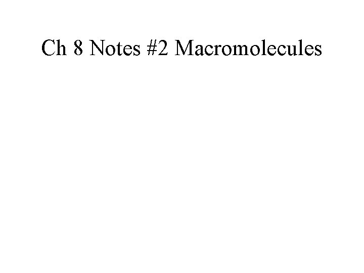 Ch 8 Notes #2 Macromolecules 