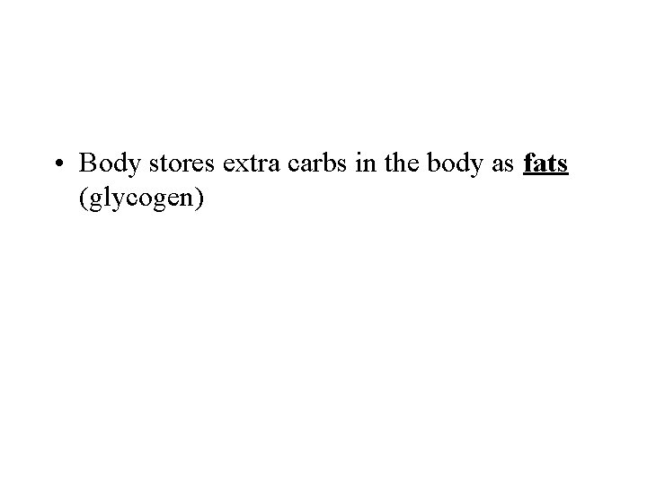  • Body stores extra carbs in the body as fats (glycogen) 