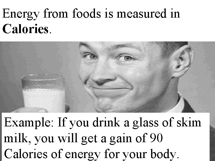 Energy from foods is measured in Calories. Example: If you drink a glass of