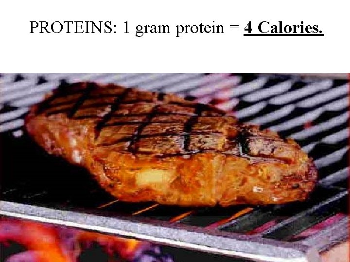 PROTEINS: 1 gram protein = 4 Calories. 