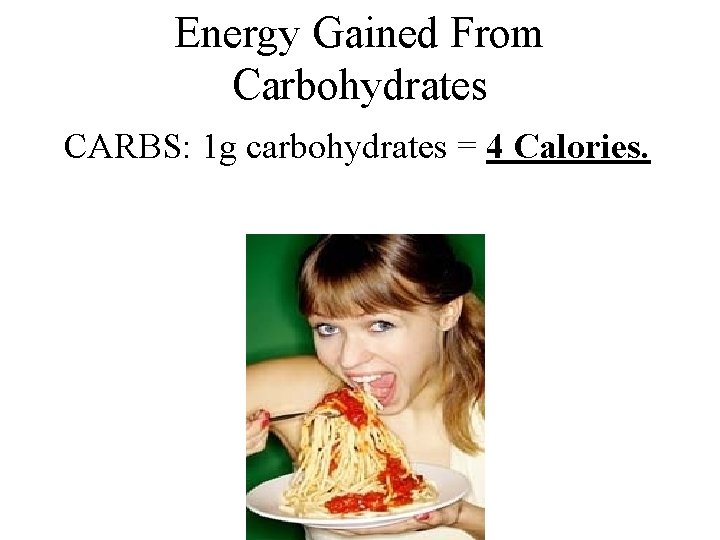 Energy Gained From Carbohydrates CARBS: 1 g carbohydrates = 4 Calories. 