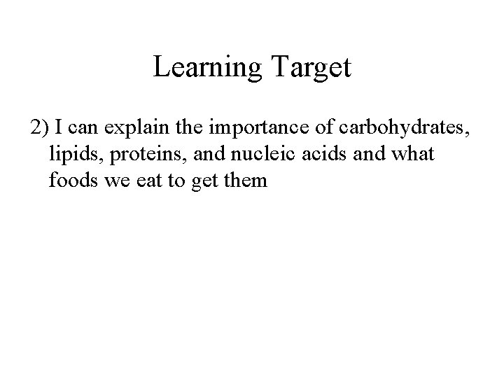 Learning Target 2) I can explain the importance of carbohydrates, lipids, proteins, and nucleic