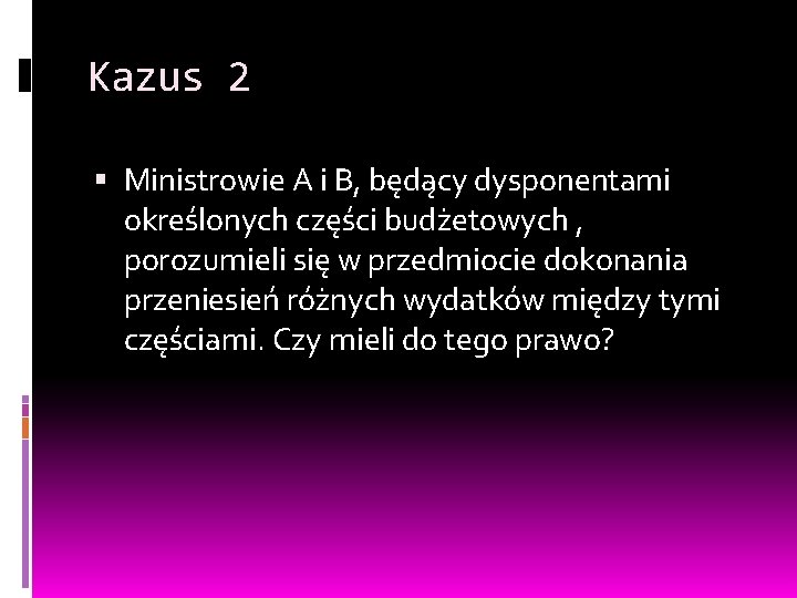 Kazus 2 Ministrowie A i B, będący dysponentami określonych części budżetowych , porozumieli się