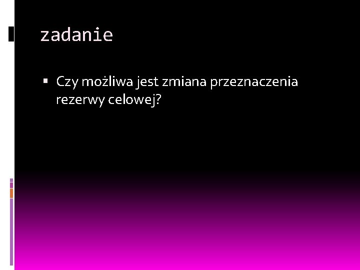 zadanie Czy możliwa jest zmiana przeznaczenia rezerwy celowej? 