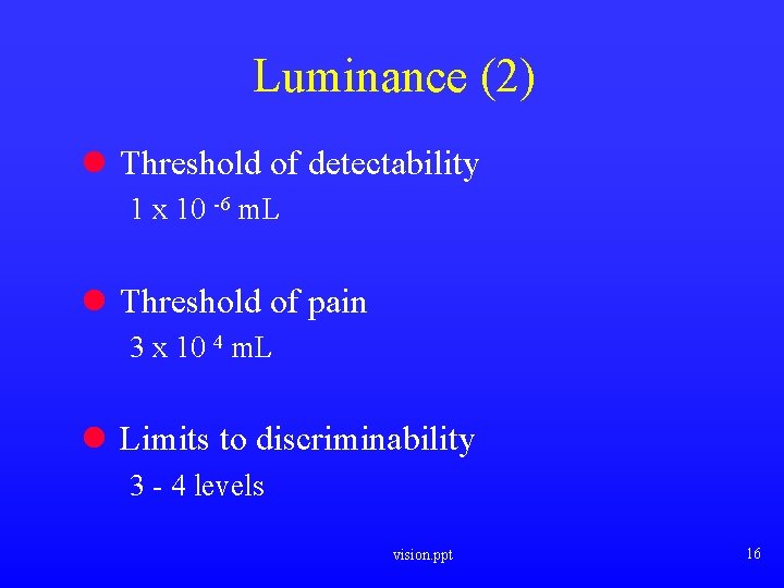 Luminance (2) l Threshold of detectability 1 x 10 -6 m. L l Threshold