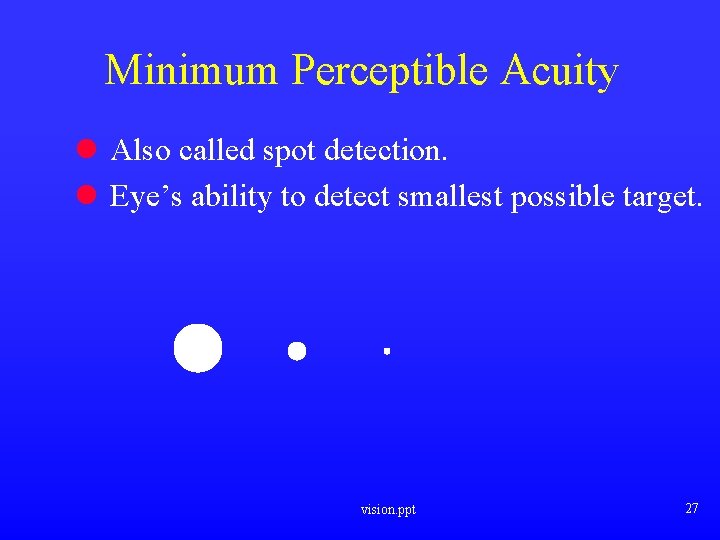 Minimum Perceptible Acuity l Also called spot detection. l Eye’s ability to detect smallest
