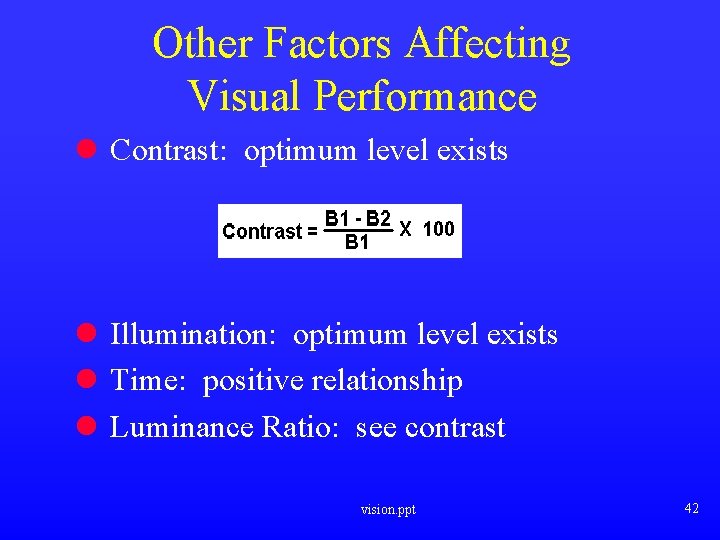Other Factors Affecting Visual Performance l Contrast: optimum level exists l Illumination: optimum level Other Factors Affecting Visual Performance l Contrast: optimum level exists l Illumination: optimum level