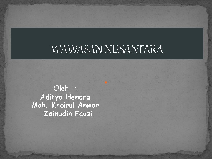 Wawasan Nusantara Oleh Aditya Hendra Moh Khoirul Anwar Wawasan Nusantara Oleh Aditya Hendra Moh Khoirul Anwar