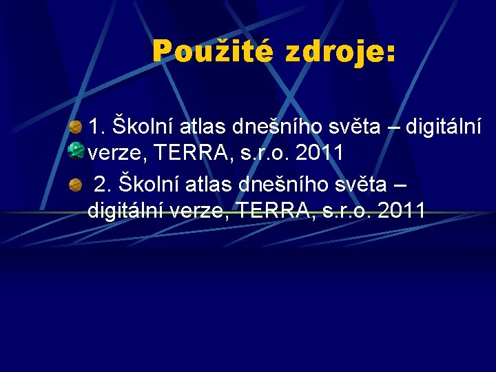 Použité zdroje: 1. Školní atlas dnešního světa – digitální verze, TERRA, s. r. o.