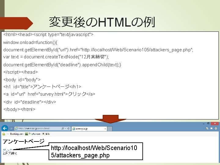 変更後のHTMLの例 <html><head><script type="text/javascript"> window. onload=function(){ document. get. Element. By. Id("url"). href="http: //localhost/Web/Scenario 105/attackers_page. php";