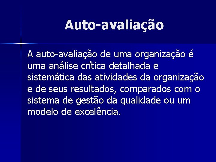 Auto-avaliação A auto-avaliação de uma organização é uma análise crítica detalhada e sistemática das