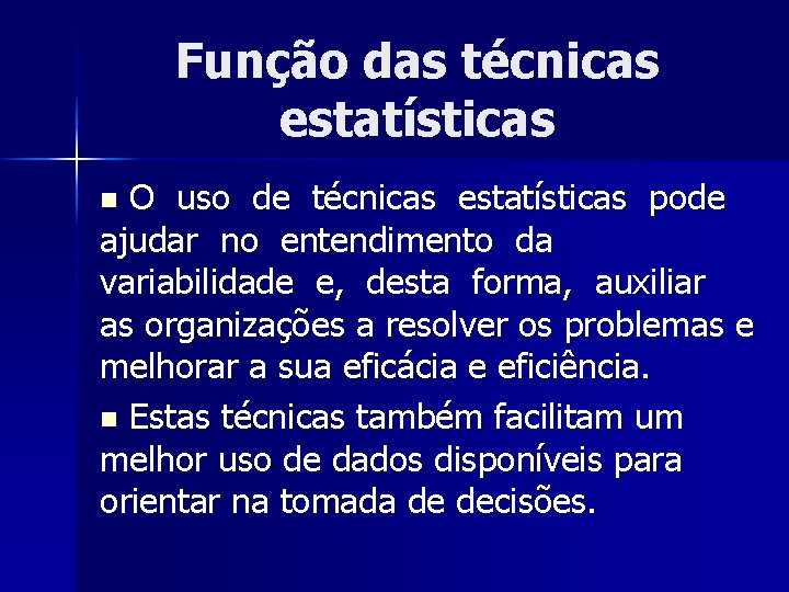 Função das técnicas estatísticas O uso de técnicas estatísticas pode ajudar no entendimento da