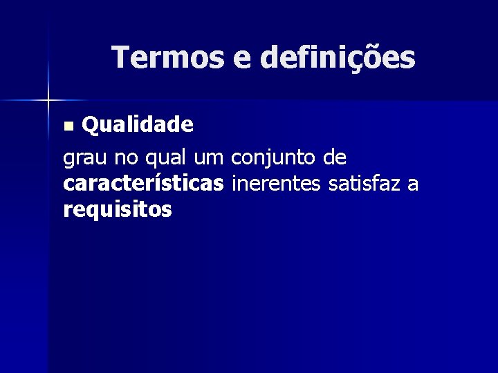 Termos e definições Qualidade grau no qual um conjunto de características inerentes satisfaz a