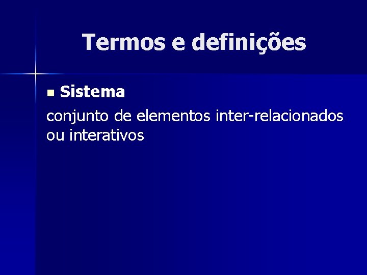 Termos e definições Sistema conjunto de elementos inter-relacionados ou interativos n 