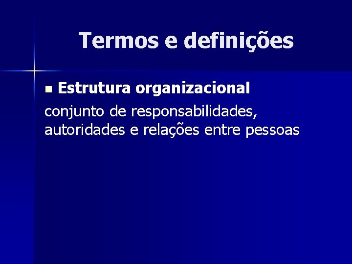 Termos e definições Estrutura organizacional conjunto de responsabilidades, autoridades e relações entre pessoas n