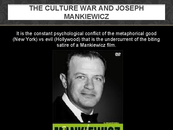THE CULTURE WAR AND JOSEPH MANKIEWICZ It is the constant psychological conflict of the