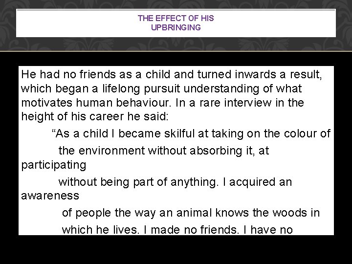 THE EFFECT OF HIS UPBRINGING He had no friends as a child and turned