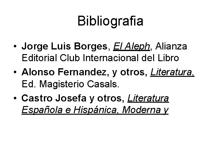 Bibliografia • Jorge Luis Borges, El Aleph, Alianza Editorial Club Internacional del Libro •