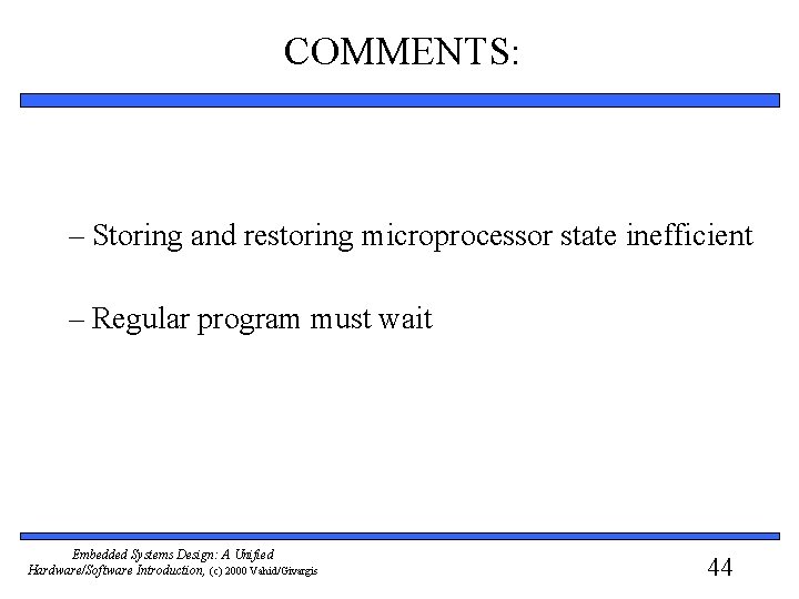 COMMENTS: – Storing and restoring microprocessor state inefficient – Regular program must wait Embedded