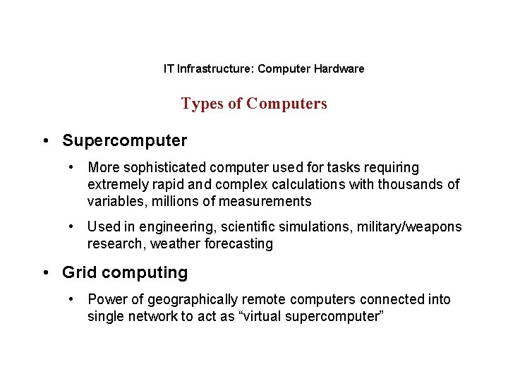 IT Infrastructure: Computer Hardware Types of Computers • Supercomputer • More sophisticated computer used