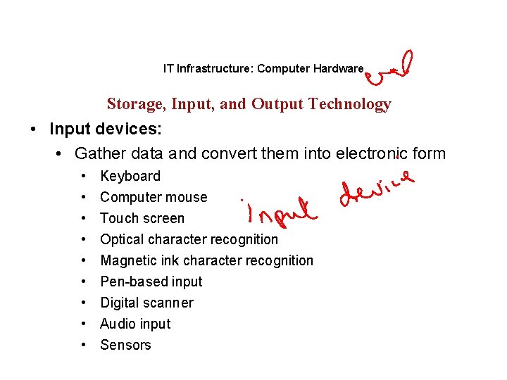 IT Infrastructure: Computer Hardware Storage, Input, and Output Technology • Input devices: • Gather