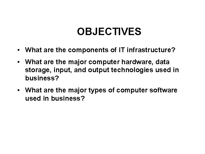 OBJECTIVES • What are the components of IT infrastructure? • What are the major