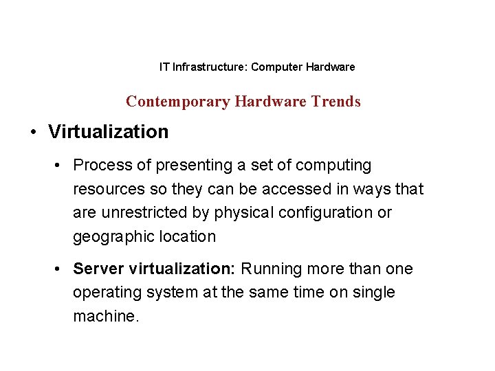 IT Infrastructure: Computer Hardware Contemporary Hardware Trends • Virtualization • Process of presenting a