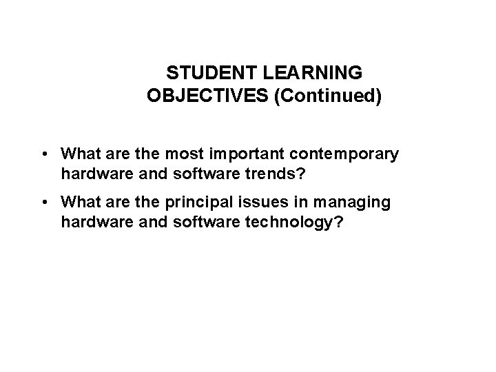 STUDENT LEARNING OBJECTIVES (Continued) • What are the most important contemporary hardware and software