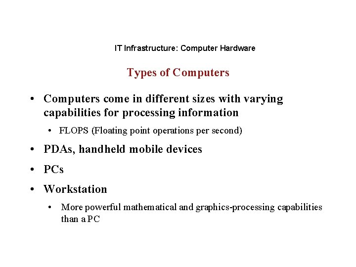 IT Infrastructure: Computer Hardware Types of Computers • Computers come in different sizes with