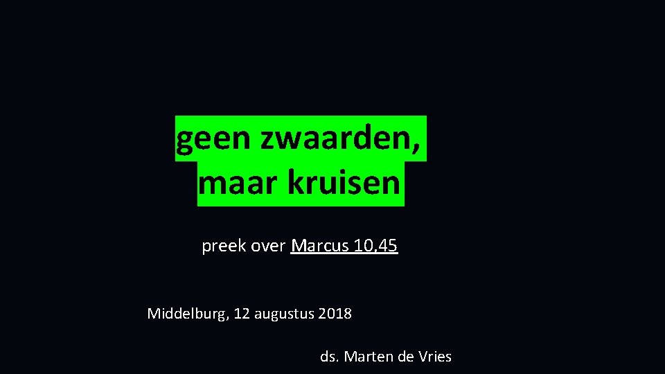 geen zwaarden, maar kruisen preek over Marcus 10, 45 Middelburg, 12 augustus 2018 ds.
