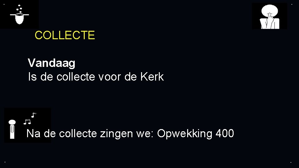 . . COLLECTE Vandaag Is de collecte voor de Kerk Na de collecte zingen