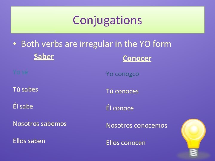 Conjugations • Both verbs are irregular in the YO form Saber Conocer Yo sé
