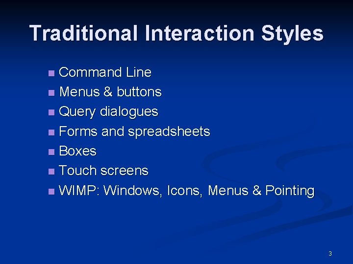 Traditional Interaction Styles Command Line n Menus & buttons n Query dialogues n Forms