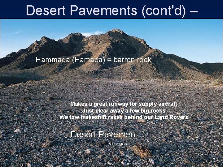 Desert Pavements (cont'd) – Hammada (Hamada) = barren rock Makes a great runway for